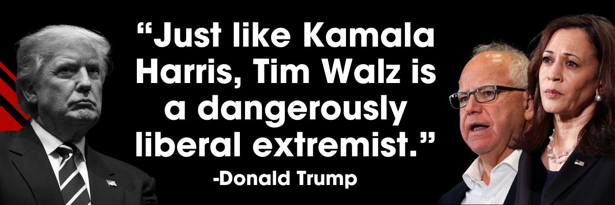 Donald Trump: Just like Kamala Harris, Tim Walz is a dangerously liberal extremist.